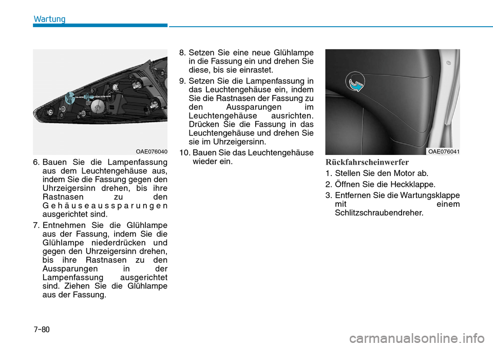 Hyundai Ioniq Plug-in Hybrid 2019  Betriebsanleitung (in German) 7-80
Wartung
6. Bauen Sie die Lampenfassung aus dem Leuchtengehäuse aus,
indem Sie die Fassung gegen den
Uhrzeigersinn drehen, bis ihre
Rastnasen zu den
Gehäuseaussparungen
ausgerichtet sind.
7. Ent