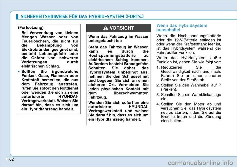 Hyundai Ioniq Plug-in Hybrid 2019 Betriebsanleitung (in German) H62
Wenn das Hybridsystem
ausschaltet
Wenn die Hochspannungsbatterie
oder die 12-V-Batterie entladen ist
oder wenn der Kraftstofftank leer ist,
ist das Hybridsystem während der
Fahrt außer Funktion. Hyundai Ioniq Plug-in Hybrid 2019 Betriebsanleitung (in German) H62
Wenn das Hybridsystem
ausschaltet
Wenn die Hochspannungsbatterie
oder die 12-V-Batterie entladen ist
oder wenn der Kraftstofftank leer ist,
ist das Hybridsystem während der
Fahrt außer Funktion.