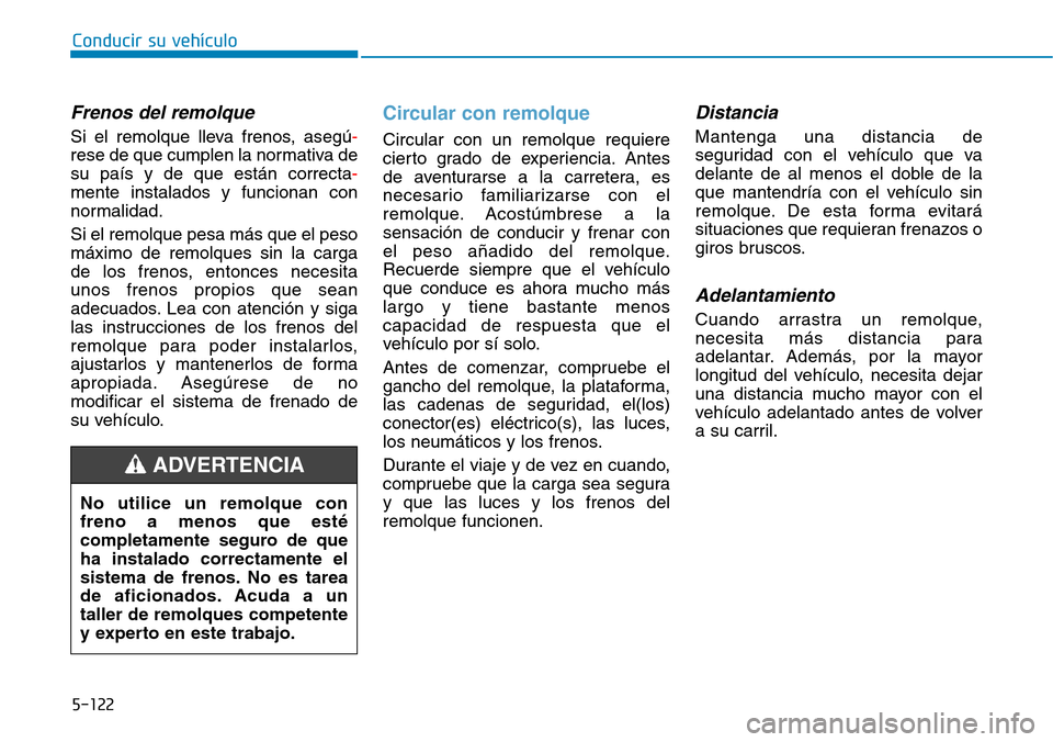 Hyundai Ioniq Plug-in Hybrid 2019  Manual del propietario (in Spanish) Conducir su vehículo
5-122
Frenos del remolque
Si el remolque lleva frenos, asegú-
rese de que cumplen la normativa de
su país y de que están correcta-
mente instalados y funcionan con
normalidad.