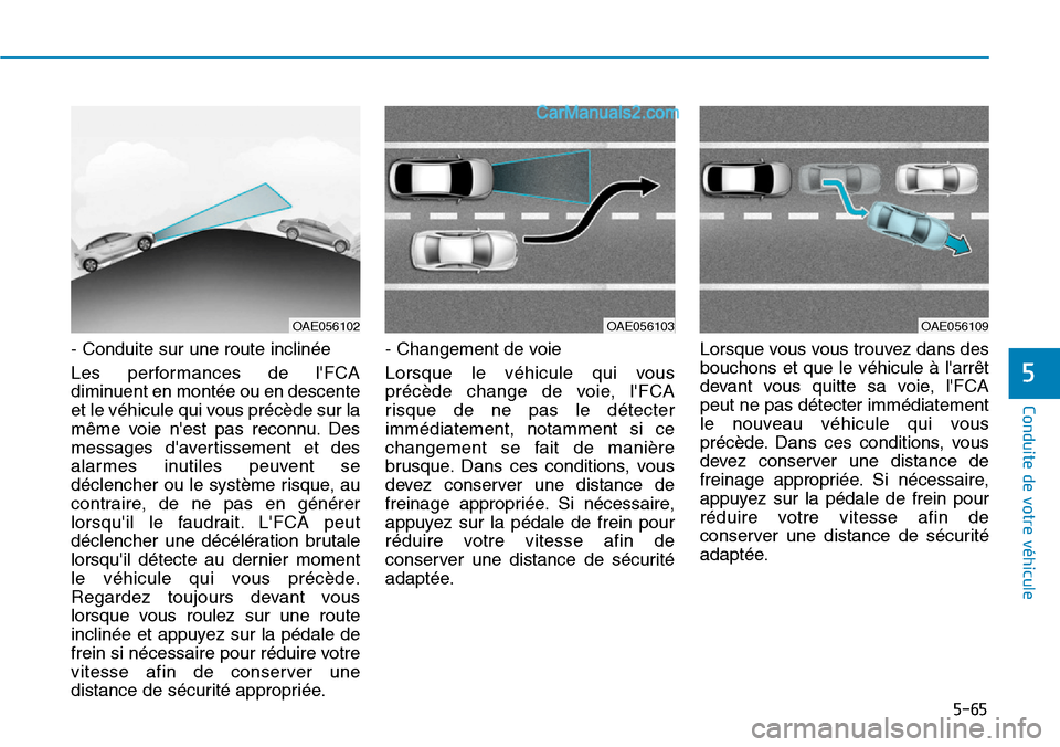 Hyundai Ioniq Plug-in Hybrid 2019 Manuel du propriétaire (in French) 5-65
Conduite de votre véhicule
5
- Conduite sur une route inclinée
Les performances de lFCA
diminuent en montée ou en descente
et le véhicule qui vous précède sur la
même voie nest pas recon Hyundai Ioniq Plug-in Hybrid 2019 Manuel du propriétaire (in French) 5-65
Conduite de votre véhicule
5
- Conduite sur une route inclinée
Les performances de lFCA
diminuent en montée ou en descente
et le véhicule qui vous précède sur la
même voie nest pas recon