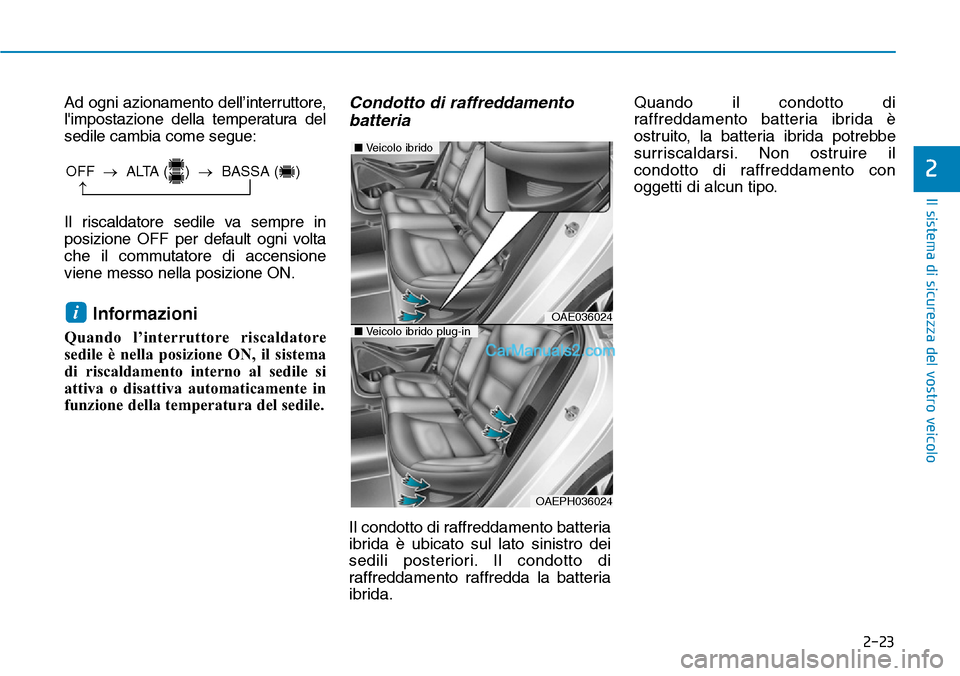 Hyundai Ioniq Plug-in Hybrid 2019  Manuale del proprietario (in Italian) 2-23
Il sistema di sicurezza del vostro veicolo
2
Ad ogni azionamento dell’interruttore,
limpostazione della temperatura del
sedile cambia come segue:
Il riscaldatore sedile va sempre in
posizione 