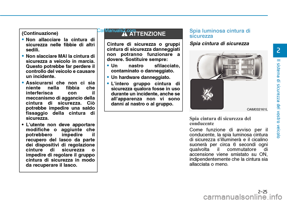 Hyundai Ioniq Plug-in Hybrid 2019  Manuale del proprietario (in Italian) 2-25
Il sistema di sicurezza del vostro veicolo
2
Spia luminosa cintura di
sicurezza
Spia cintura di sicurezza
Spia cintura di sicurezza del
conducente
Come funzione di avviso per il
conducente, la sp