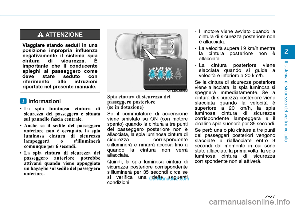 Hyundai Ioniq Plug-in Hybrid 2019  Manuale del proprietario (in Italian) 2-27
Il sistema di sicurezza del vostro veicolo
2
Informazioni 
• La spia luminosa cintura di
sicurezza del passeggero è situata
sul pannello fascia centrale.
• Anche se il sedile del passeggero
