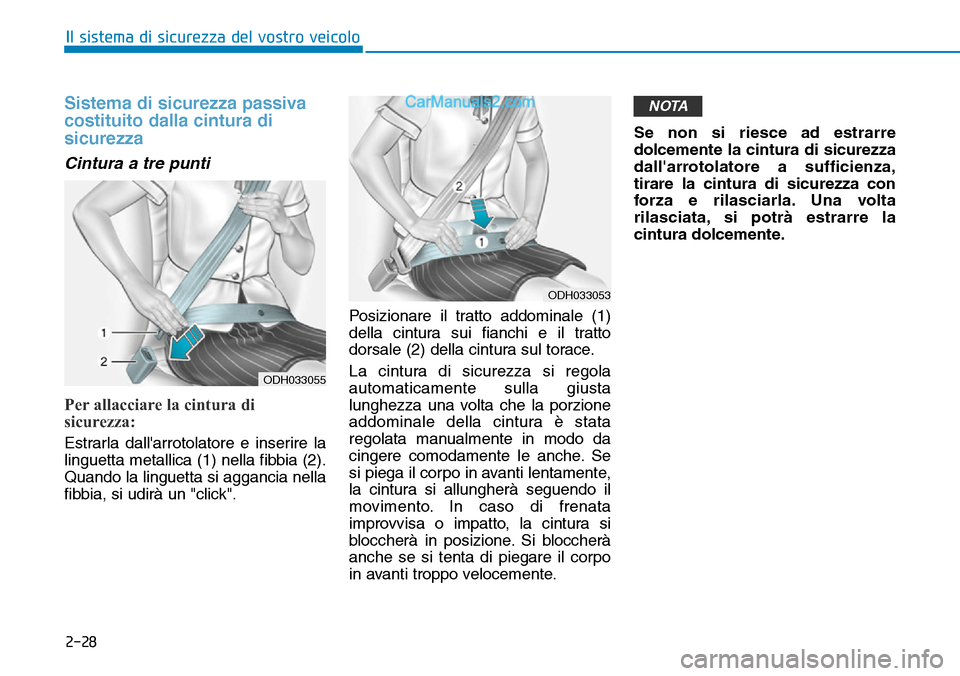 Hyundai Ioniq Plug-in Hybrid 2019  Manuale del proprietario (in Italian) 2-28
Il sistema di sicurezza del vostro veicolo
Sistema di sicurezza passiva
costituito dalla cintura di
sicurezza
Cintura a tre punti
Per allacciare la cintura di
sicurezza:
Estrarla dallarrotolator
