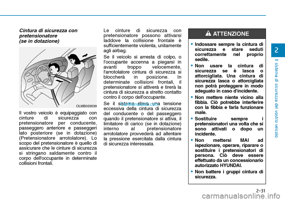 Hyundai Ioniq Plug-in Hybrid 2019  Manuale del proprietario (in Italian) 2-31
Il sistema di sicurezza del vostro veicolo
2
Cintura di sicurezza con
pretensionatore 
(se in dotazione)
Il vostro veicolo è equipaggiato con
cinture di sicurezza con
pretensionatore per conduce