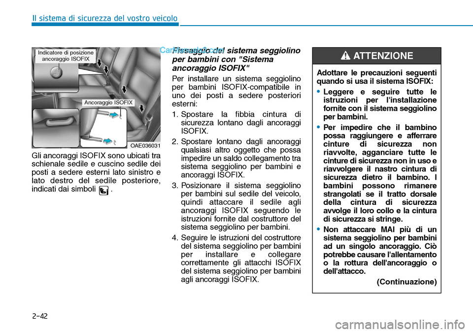 Hyundai Ioniq Plug-in Hybrid 2019  Manuale del proprietario (in Italian) 2-42
Il sistema di sicurezza del vostro veicolo
Gli ancoraggi ISOFIX sono ubicati tra
schienale sedile e cuscino sedile dei
posti a sedere esterni lato sinistro e
lato destro del sedile posteriore,
in