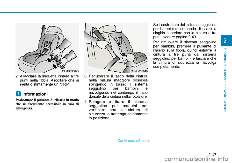 Hyundai Ioniq Plug-in Hybrid 2019  Manuale del proprietario (in Italian) 2-47
Il sistema di sicurezza del vostro veicolo
2
2. Allacciare la linguetta cintura a tre
punti nella fibbia. Ascoltare che si
senta distintamente un "click".
Informazioni
Posizionare il pulsante di 