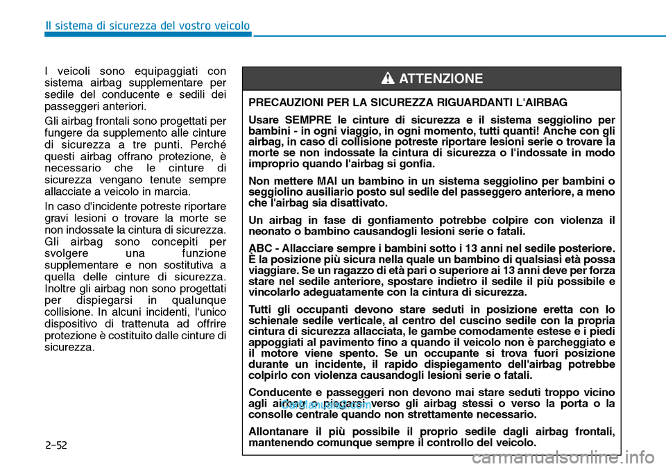 Hyundai Ioniq Plug-in Hybrid 2019  Manuale del proprietario (in Italian) 2-52
Il sistema di sicurezza del vostro veicolo
I veicoli sono equipaggiati con
sistema airbag supplementare per
sedile del conducente e sedili dei
passeggeri anteriori.
Gli airbag frontali sono proge