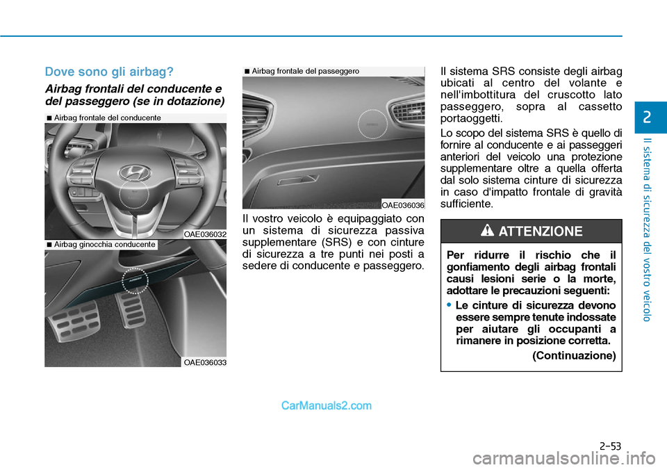 Hyundai Ioniq Plug-in Hybrid 2019  Manuale del proprietario (in Italian) 2-53
Il sistema di sicurezza del vostro veicolo
2
Dove sono gli airbag?
Airbag frontali del conducente e
del passeggero (se in dotazione)
Il vostro veicolo è equipaggiato con
un sistema di sicurezza 