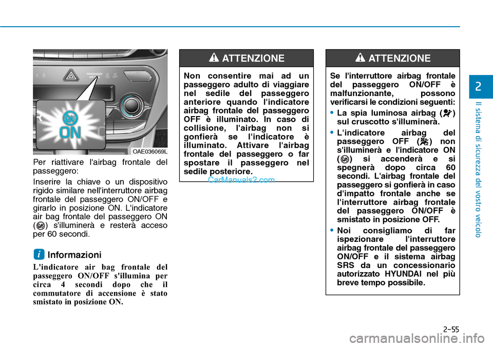 Hyundai Ioniq Plug-in Hybrid 2019  Manuale del proprietario (in Italian) 2-55
Il sistema di sicurezza del vostro veicolo
2
Per riattivare lairbag frontale del
passeggero:
Inserire la chiave o un dispositivo
rigido similare nellinterruttore airbag
frontale del passeggero 