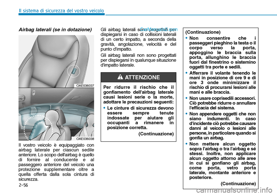 Hyundai Ioniq Plug-in Hybrid 2019  Manuale del proprietario (in Italian) 2-56
Il sistema di sicurezza del vostro veicolo
Airbag laterali (se in dotazione)
Il vostro veicolo è equipaggiato con
airbag laterale per ciascun sedile
anteriore. Lo scopo dellairbag è quello
di 