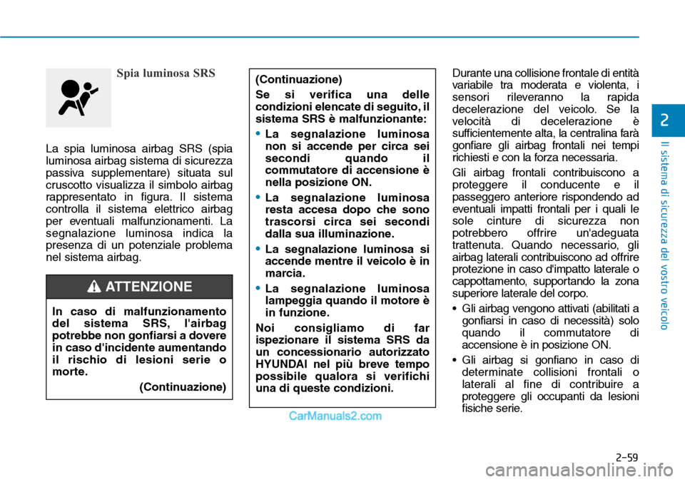 Hyundai Ioniq Plug-in Hybrid 2019  Manuale del proprietario (in Italian) 2-59
Il sistema di sicurezza del vostro veicolo
2
Spia luminosa SRS
La spia luminosa airbag SRS (spia
luminosa airbag sistema di sicurezza
passiva supplementare) situata sul
cruscotto visualizza il si