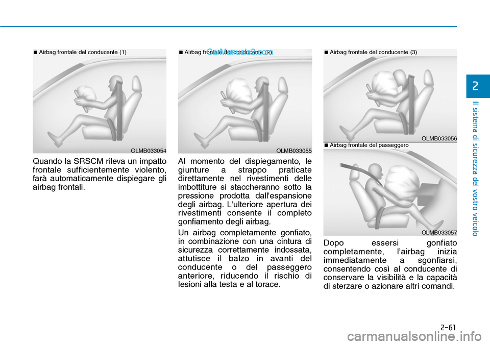 Hyundai Ioniq Plug-in Hybrid 2019  Manuale del proprietario (in Italian) 2-61
Il sistema di sicurezza del vostro veicolo
2
Quando la SRSCM rileva un impatto
frontale sufficientemente violento,
farà automaticamente dispiegare gli
airbag frontali.Al momento del dispiegament