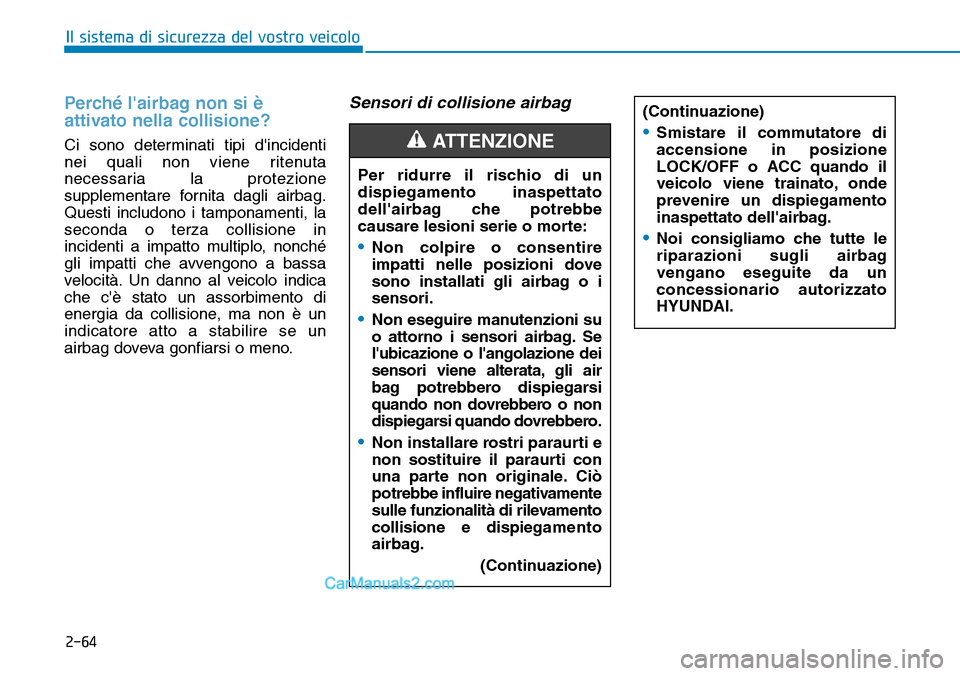 Hyundai Ioniq Plug-in Hybrid 2019  Manuale del proprietario (in Italian) 2-64
Il sistema di sicurezza del vostro veicolo
Perché lairbag non si è
attivato nella collisione?
Ci sono determinati tipi dincidenti
nei quali non viene ritenuta
necessaria la protezione
supplem