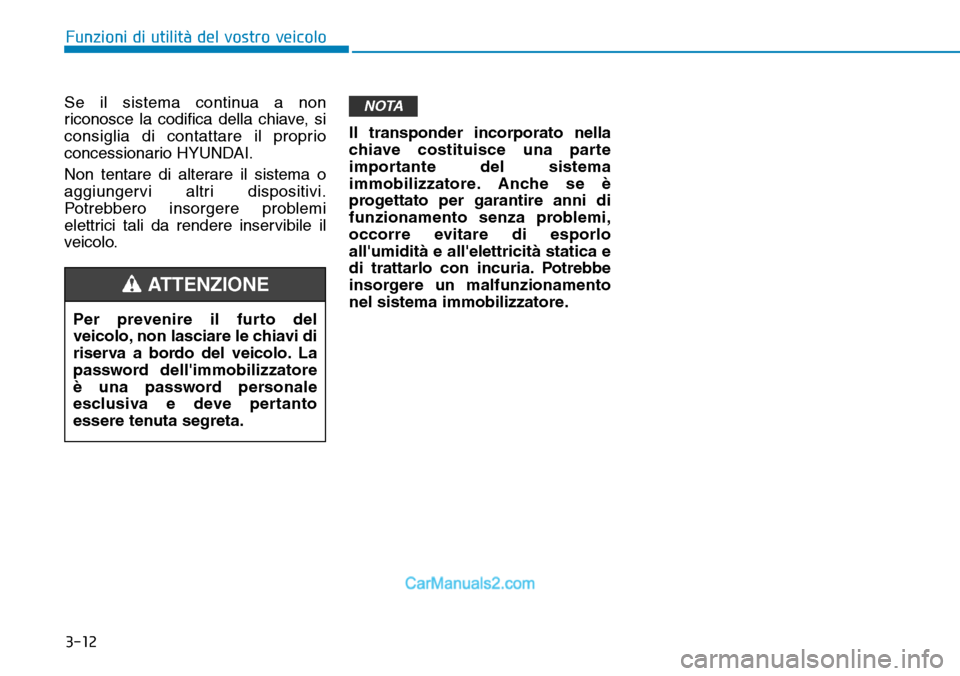 Hyundai Ioniq Plug-in Hybrid 2019  Manuale del proprietario (in Italian) 3-12
Funzioni di utilità del vostro veicolo
Se il sistema continua a non
riconosce la codifica della chiave, si
consiglia di contattare il proprio
concessionario HYUNDAI.
Non tentare di alterare il s
