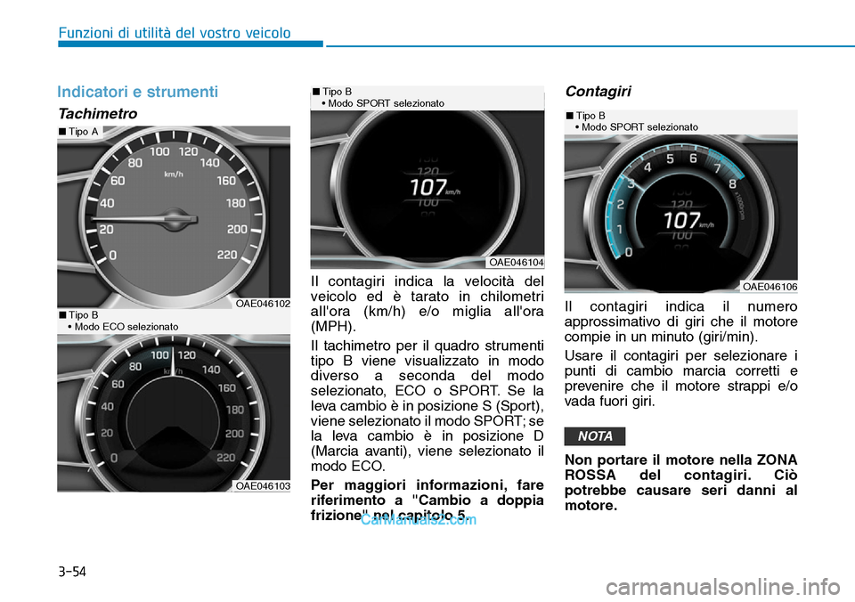 Hyundai Ioniq Plug-in Hybrid 2019  Manuale del proprietario (in Italian) 3-54
Funzioni di utilità del vostro veicolo
Indicatori e strumenti
Tachimetro
Il contagiri indica la velocità del
veicolo ed è tarato in chilometri
allora (km/h) e/o miglia allora
(MPH).
Il tachi
