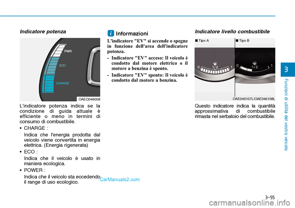 Hyundai Ioniq Plug-in Hybrid 2019  Manuale del proprietario (in Italian) 3-55
Funzioni di utilità del vostro veicolo
3
Indicatore potenza
Lindicatore potenza indica se la
condizione di guida attuale è
efficiente o meno in termini di
consumo di combustibile.
• CHARGE :