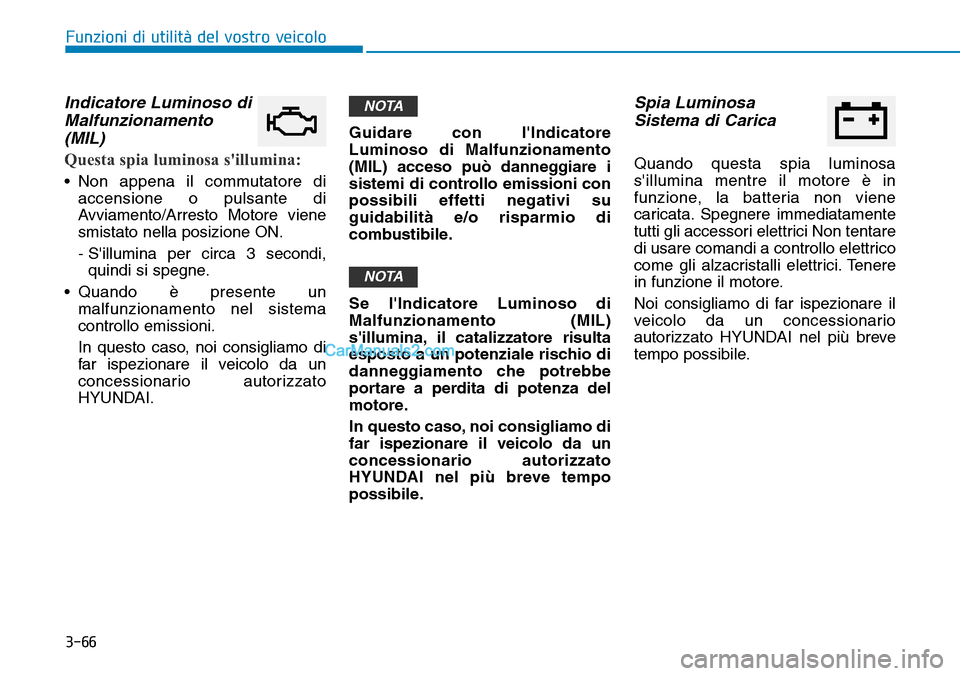 Hyundai Ioniq Plug-in Hybrid 2019  Manuale del proprietario (in Italian) 3-66
Funzioni di utilità del vostro veicolo
Indicatore Luminoso di
Malfunzionamento
(MIL)
Questa spia luminosa sillumina:
• Non appena il commutatore di
accensione o pulsante di
Avviamento/Arresto