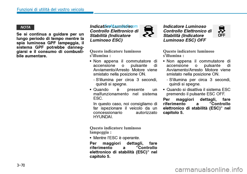 Hyundai Ioniq Plug-in Hybrid 2019  Manuale del proprietario (in Italian) 3-70
Funzioni di utilità del vostro veicolo
Se si continua a guidare per un
lungo periodo di tempo mentre la
spia luminosa GPF lampeggia, il
sistema GPF potrebbe danneg-
giarsi e il consumo di combus