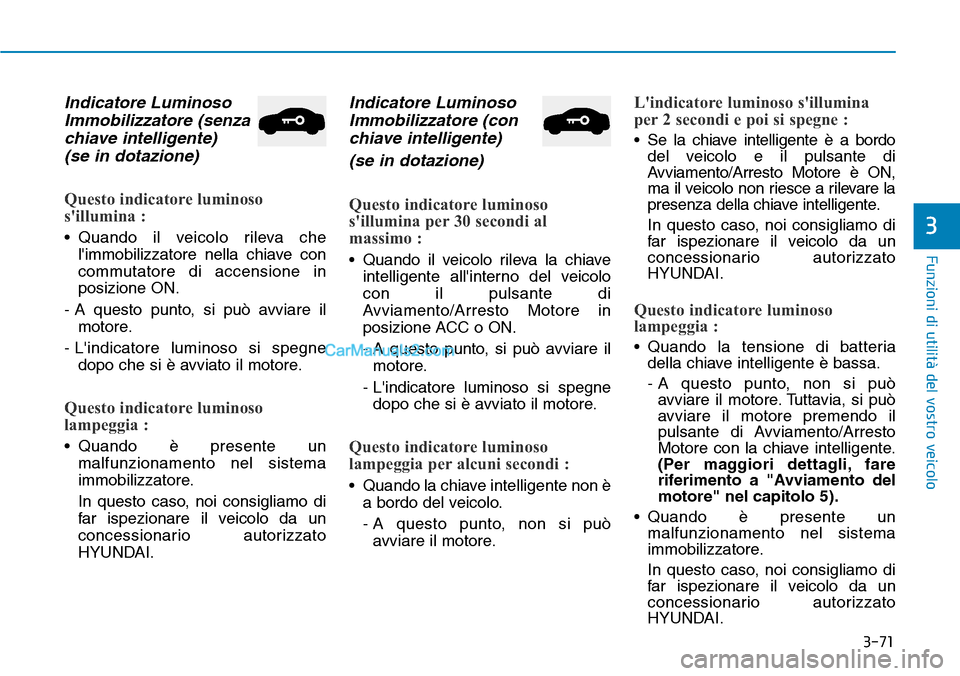 Hyundai Ioniq Plug-in Hybrid 2019  Manuale del proprietario (in Italian) 3-71
Funzioni di utilità del vostro veicolo
3
Indicatore Luminoso
Immobilizzatore (senza
chiave intelligente) 
(se in dotazione)
Questo indicatore luminoso
sillumina :
• Quando il veicolo rileva c