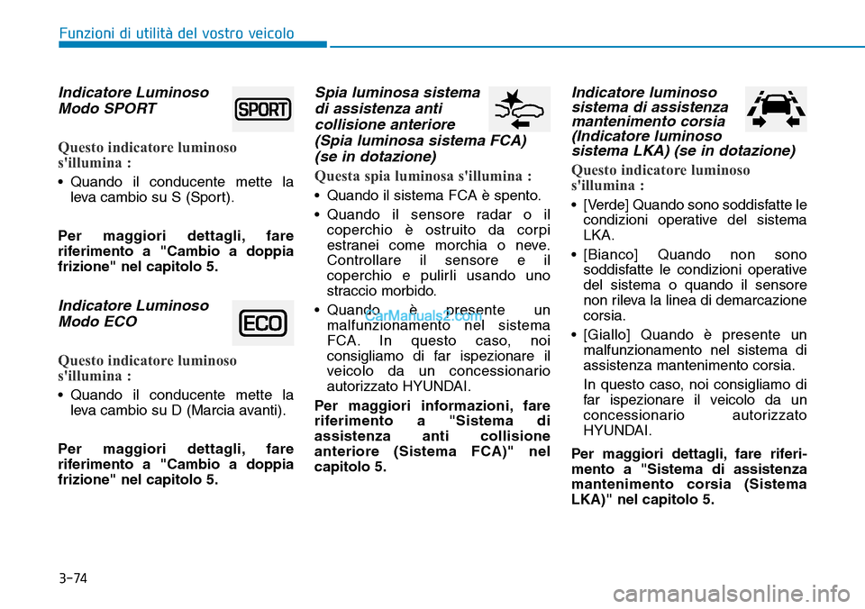 Hyundai Ioniq Plug-in Hybrid 2019  Manuale del proprietario (in Italian) 3-74
Funzioni di utilità del vostro veicolo
Indicatore Luminoso
Modo SPORT
Questo indicatore luminoso
sillumina :
• Quando il conducente mette la
leva cambio su S (Sport).
Per maggiori dettagli, f
