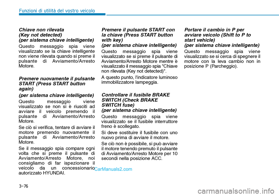 Hyundai Ioniq Plug-in Hybrid 2019  Manuale del proprietario (in Italian) 3-76
Funzioni di utilità del vostro veicolo
Chiave non rilevata
(Key not detected)
(per sistema chiave intelligente)
Questo messaggio spia viene
visualizzato se la chiave intelligente
non viene rilev