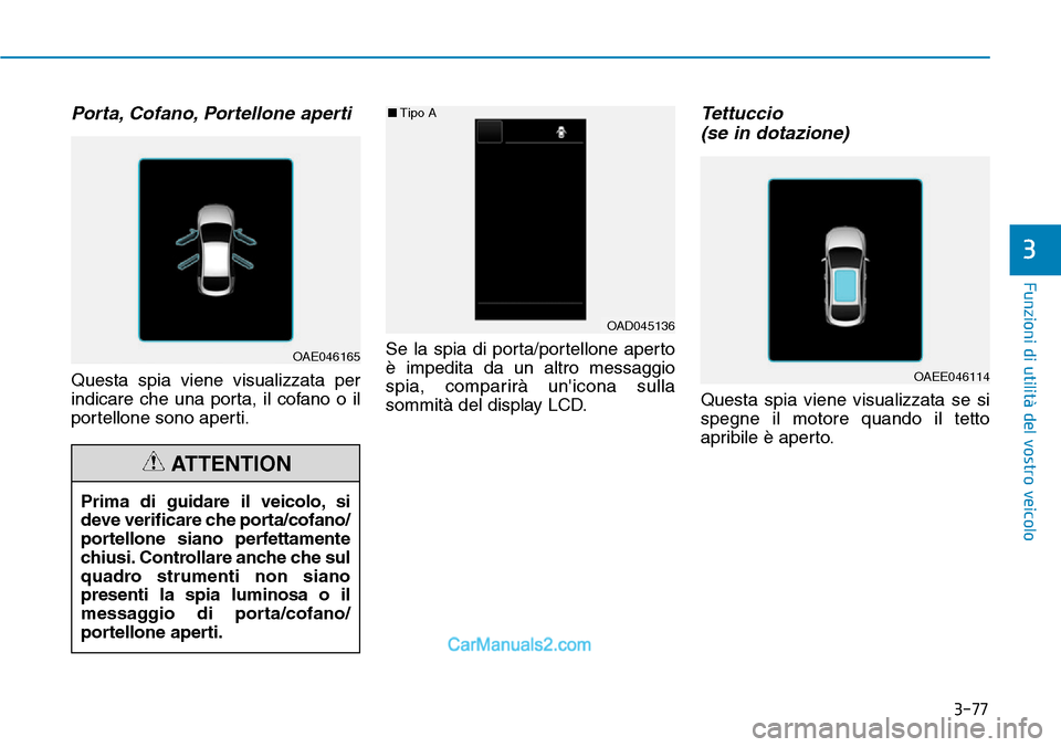 Hyundai Ioniq Plug-in Hybrid 2019  Manuale del proprietario (in Italian) 3-77
Funzioni di utilità del vostro veicolo
3
Porta, Cofano, Portellone aperti
Questa spia viene visualizzata per
indicare che una porta, il cofano o il
portellone sono aperti.Se la spia di porta/por