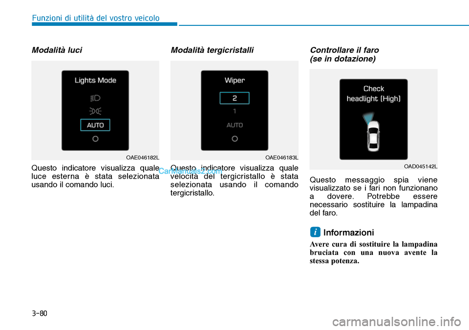 Hyundai Ioniq Plug-in Hybrid 2019  Manuale del proprietario (in Italian) 3-80
Funzioni di utilità del vostro veicolo
Modalità luci 
Questo indicatore visualizza quale
luce esterna è stata selezionata
usando il comando luci.
Modalità tergicristalli
Questo indicatore vis