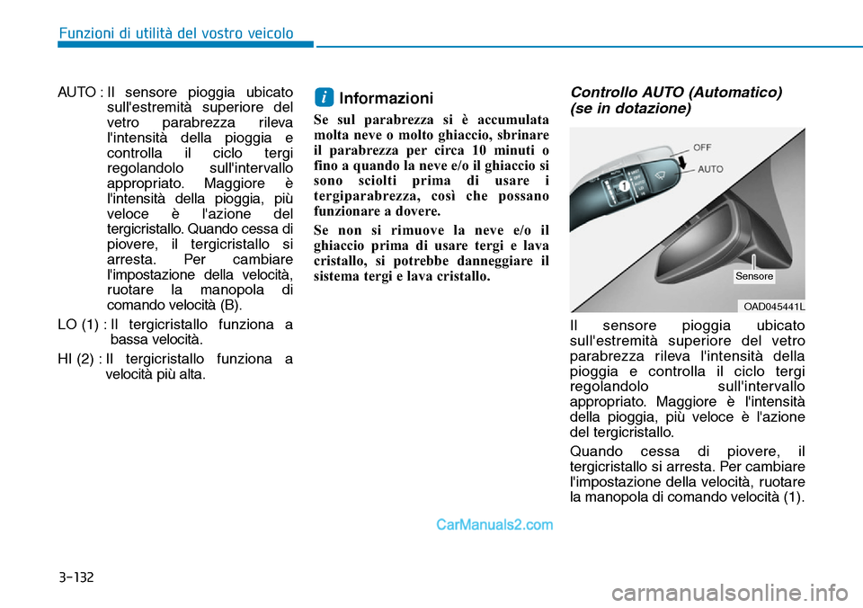 Hyundai Ioniq Plug-in Hybrid 2019  Manuale del proprietario (in Italian) 3-132
Funzioni di utilità del vostro veicolo
AUTO : Il sensore pioggia ubicato
sullestremità superiore del
vetro parabrezza rileva
lintensità della pioggia e
controlla il ciclo tergi
regolandolo 