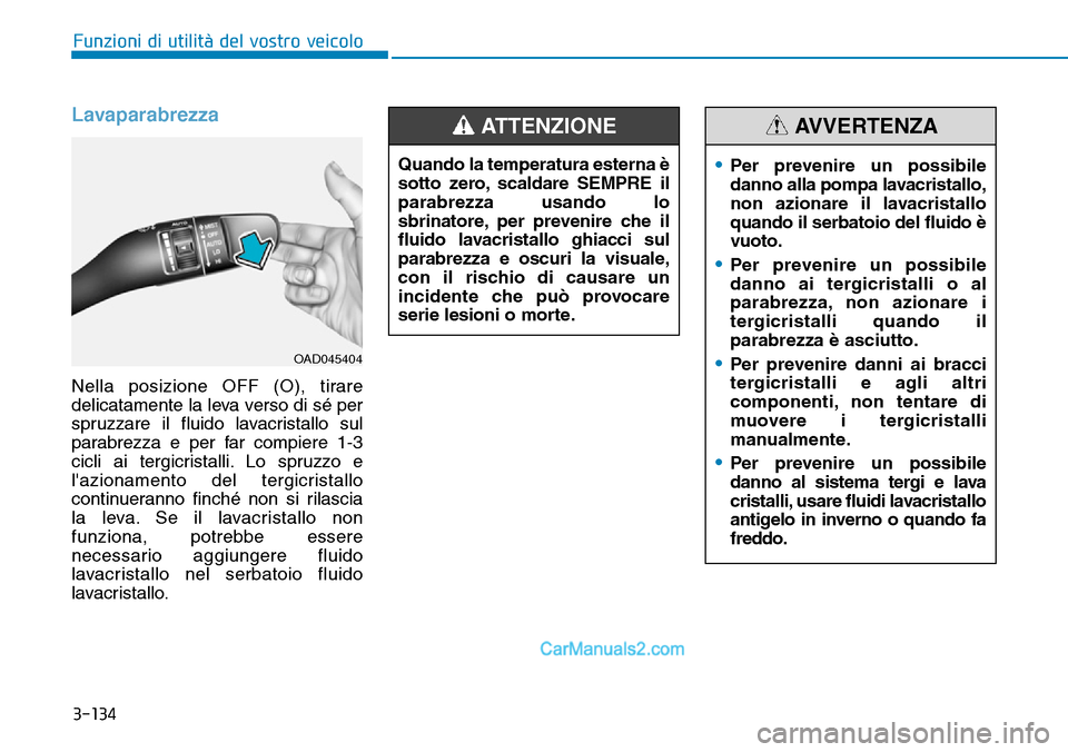Hyundai Ioniq Plug-in Hybrid 2019  Manuale del proprietario (in Italian) 3-134
Funzioni di utilità del vostro veicolo
Lavaparabrezza
Nella posizione OFF (O), tirare
delicatamente la leva verso di sé per
spruzzare il fluido lavacristallo sul
parabrezza e per far compiere 