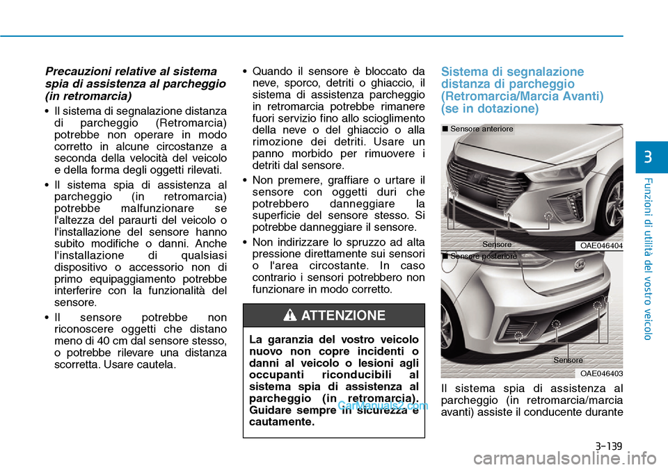 Hyundai Ioniq Plug-in Hybrid 2019  Manuale del proprietario (in Italian) 3-139
Funzioni di utilità del vostro veicolo
3
Precauzioni relative al sistema
spia di assistenza al parcheggio
(in retromarcia)
• Il sistema di segnalazione distanza
di parcheggio (Retromarcia)
po