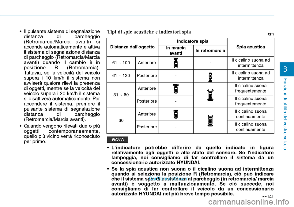 Hyundai Ioniq Plug-in Hybrid 2019  Manuale del proprietario (in Italian) 3-141
Funzioni di utilità del vostro veicolo
3
• Il pulsante sistema di segnalazione
distanza di parcheggio
(Retromarcia/Marcia avanti) si
accende automaticamente e attiva
il sistema di segnalazion