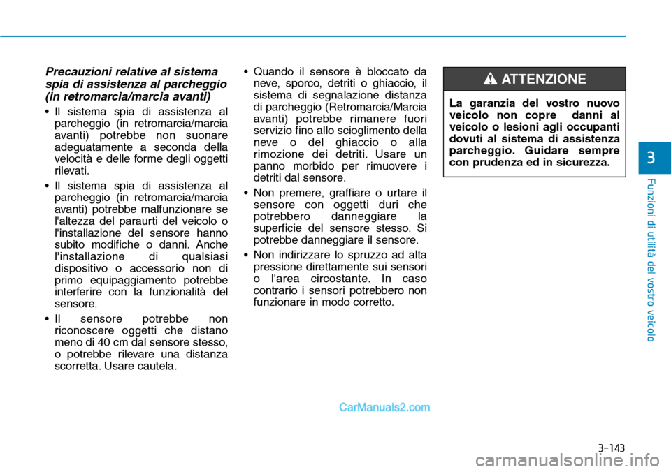 Hyundai Ioniq Plug-in Hybrid 2019  Manuale del proprietario (in Italian) 3-143
Funzioni di utilità del vostro veicolo
3
Precauzioni relative al sistema
spia di assistenza al parcheggio
(in retromarcia/marcia avanti)
• Il sistema spia di assistenza al
parcheggio (in retr