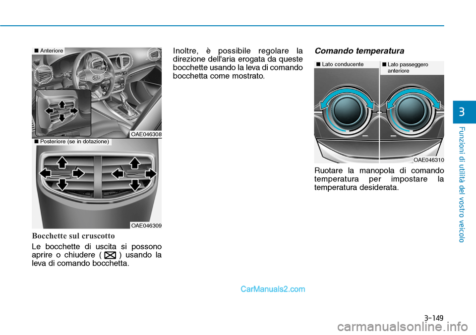 Hyundai Ioniq Plug-in Hybrid 2019  Manuale del proprietario (in Italian) 3-149
Funzioni di utilità del vostro veicolo
3
Bocchette sul cruscotto
Le bocchette di uscita si possono
aprire o chiudere ( ) usando la
leva di comando bocchetta.Inoltre, è possibile regolare la
di