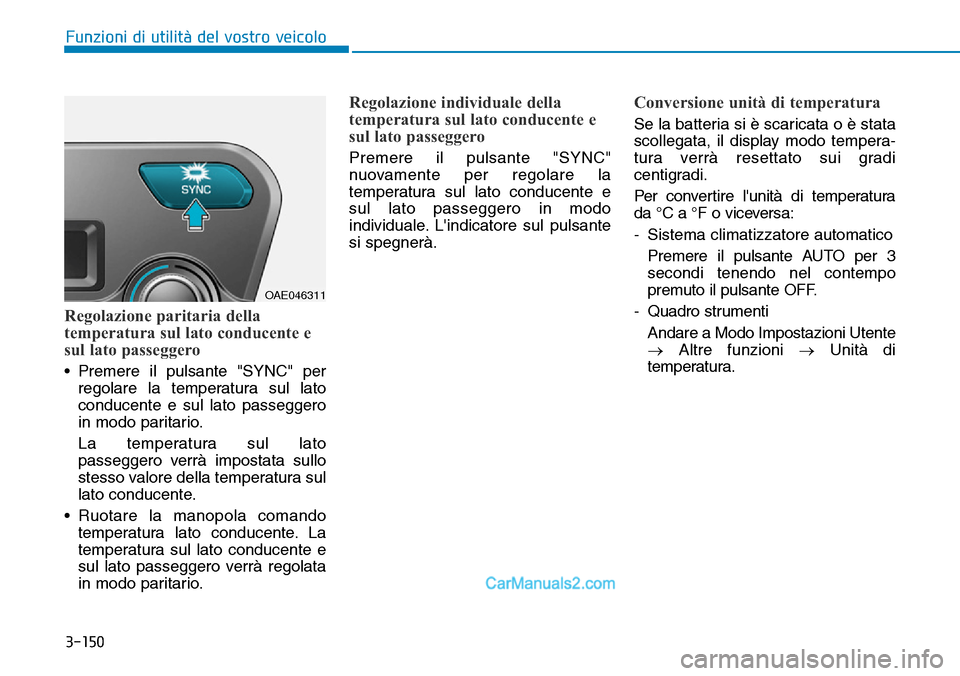 Hyundai Ioniq Plug-in Hybrid 2019  Manuale del proprietario (in Italian) 3-150
Funzioni di utilità del vostro veicolo
Regolazione paritaria della
temperatura sul lato conducente e
sul lato passeggero
• Premere il pulsante "SYNC" per
regolare la temperatura sul lato
cond