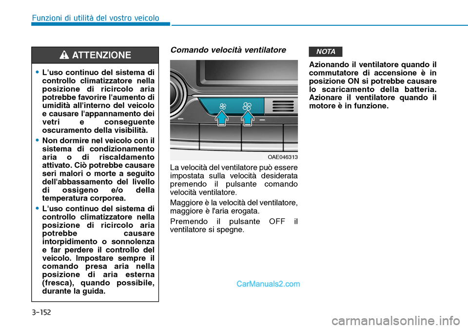 Hyundai Ioniq Plug-in Hybrid 2019  Manuale del proprietario (in Italian) 3-152
Funzioni di utilità del vostro veicolo
Comando velocità ventilatore
La velocità del ventilatore può essere
impostata sulla velocità desiderata
premendo il pulsante comando
velocità ventila