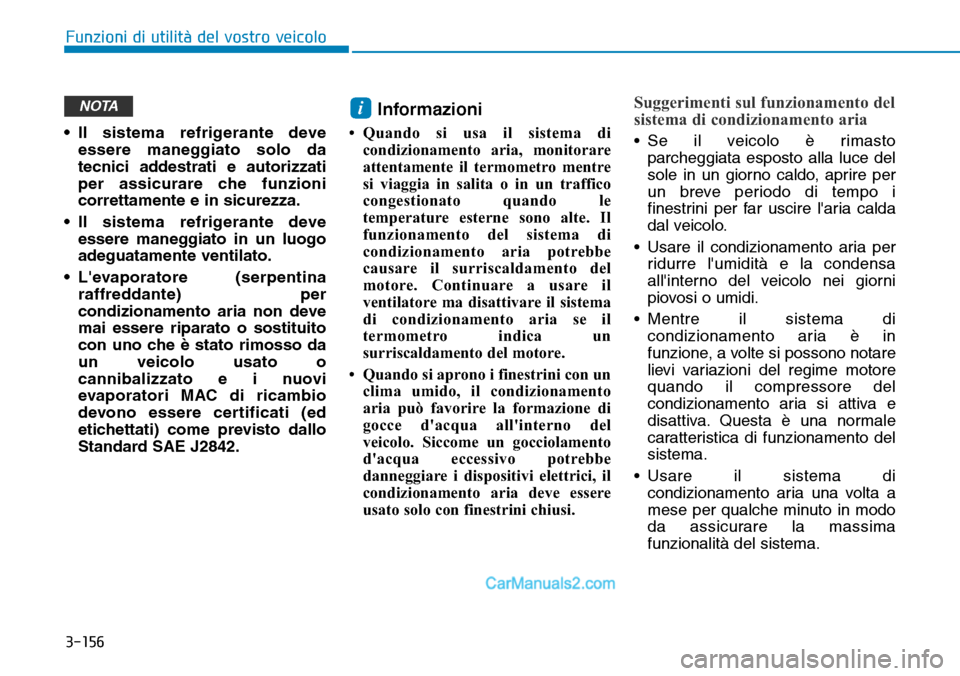 Hyundai Ioniq Plug-in Hybrid 2019  Manuale del proprietario (in Italian) 3-156
Funzioni di utilità del vostro veicolo
• Il sistema refrigerante deve
essere maneggiato solo da
tecnici addestrati e autorizzati
per assicurare che funzioni
correttamente e in sicurezza.
• 