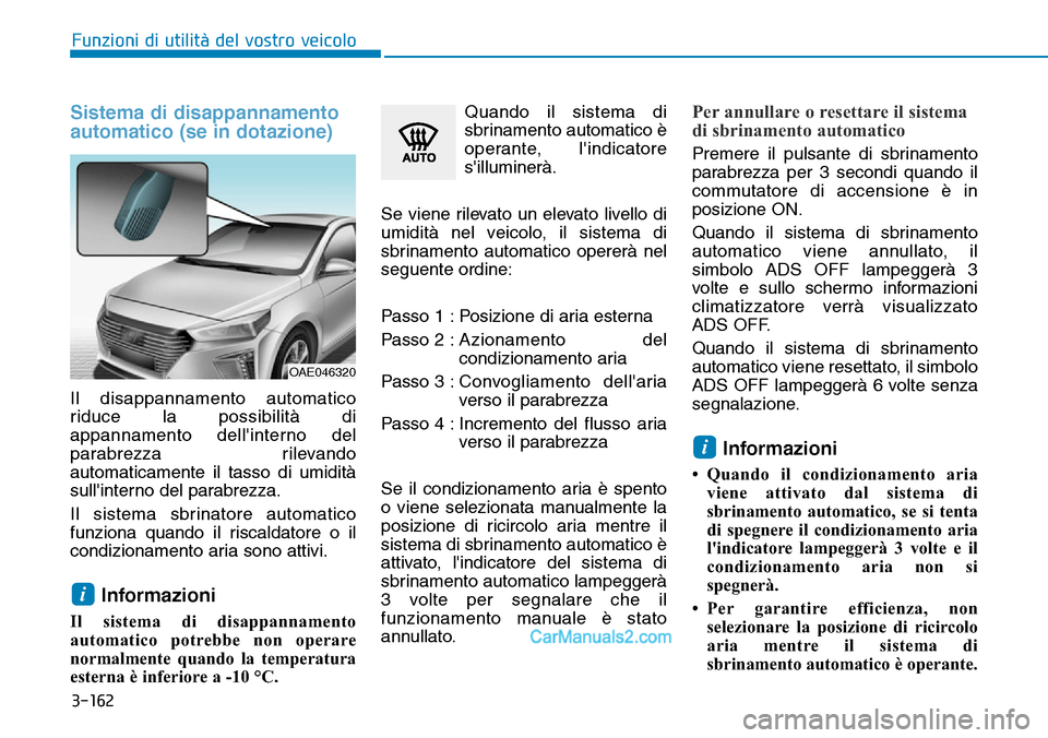 Hyundai Ioniq Plug-in Hybrid 2019  Manuale del proprietario (in Italian) 3-162
Funzioni di utilità del vostro veicolo
Sistema di disappannamento
automatico (se in dotazione)
Il disappannamento automatico
riduce la possibilità di
appannamento dellinterno del
parabrezza r