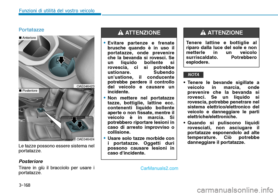 Hyundai Ioniq Plug-in Hybrid 2019  Manuale del proprietario (in Italian) 3-168
Funzioni di utilità del vostro veicolo
Portatazze
Le tazze possono essere sistema nel
portatazze.
Posteriore
Tirare in giù il bracciolo per usare i
portatazze.• Tenere le bevande sigillate a