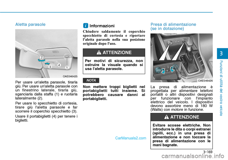 Hyundai Ioniq Plug-in Hybrid 2019  Manuale del proprietario (in Italian) 3-169
Funzioni di utilità del vostro veicolo
3
Aletta parasole
Per usare unaletta parasole, tirarla
giù. Per usare unaletta parasole con
un finestrino laterale, tirarla giù,
sganciarla dalla staf