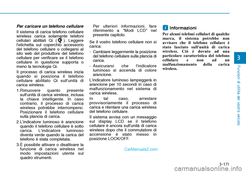 Hyundai Ioniq Plug-in Hybrid 2019  Manuale del proprietario (in Italian) 3-171
Funzioni di utilità del vostro veicolo
3
Per caricare un telefono cellulare
Il sistema di carica telefono cellulare
wireless carica solamente telefoni
cellulari abilitati Qi ( ). Leggere
letic