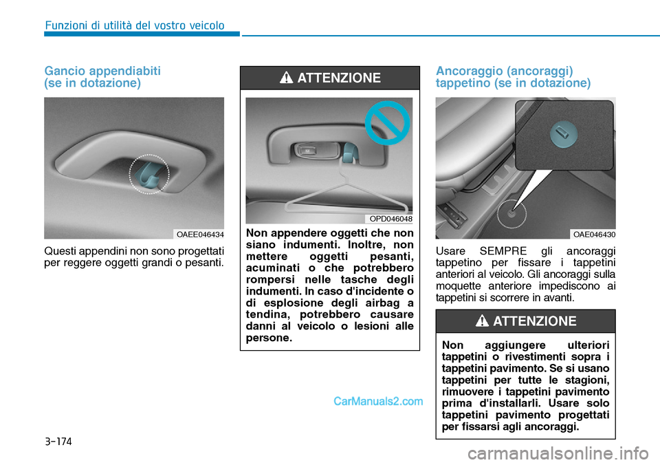 Hyundai Ioniq Plug-in Hybrid 2019  Manuale del proprietario (in Italian) 3-174
Funzioni di utilità del vostro veicolo
Gancio appendiabiti 
(se in dotazione)
Questi appendini non sono progettati
per reggere oggetti grandi o pesanti.
Ancoraggio (ancoraggi)
tappetino (se in 