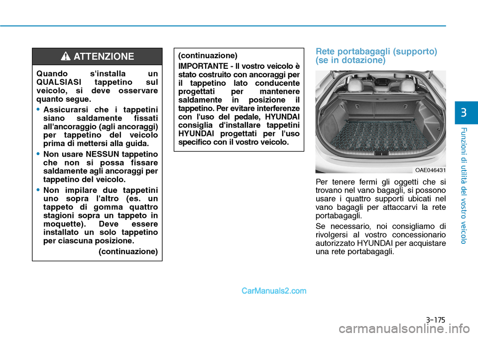 Hyundai Ioniq Plug-in Hybrid 2019  Manuale del proprietario (in Italian) 3-175
Funzioni di utilità del vostro veicolo
3
Rete portabagagli (supporto)
(se in dotazione)
Per tenere fermi gli oggetti che si
trovano nel vano bagagli, si possono
usare i quattro supporti ubicati