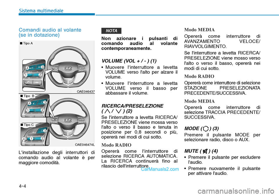 Hyundai Ioniq Plug-in Hybrid 2019  Manuale del proprietario (in Italian) Comandi audio al volante 
(se in dotazione)
Linstallazione degli interruttori di
comando audio al volante è per
maggiore comodità.Non azionare i pulsanti di
comando audio al volante
contemporaneame