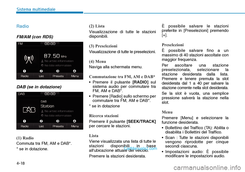 Hyundai Ioniq Plug-in Hybrid 2019  Manuale del proprietario (in Italian) 4-18
Sistema multimediale
Radio 
FM/AM (con RDS)
DAB (se in dotazione)
(1) Radio
Commuta tra FM, AM e DAB*.
* se in dotazione.
(2) Lista
Visualizzazione di tutte le stazioni
disponibili.
(3) Preselezi