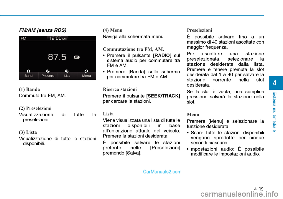 Hyundai Ioniq Plug-in Hybrid 2019  Manuale del proprietario (in Italian) 4-19
Sistema multimediale
4
FM/AM (senza RDS)
(1) Banda
Commuta tra FM, AM.
(2) Preselezioni
Visualizzazione di tutte le
preselezioni.
(3) Lista
Visualizzazione di tutte le stazioni
disponibili.
(4) M