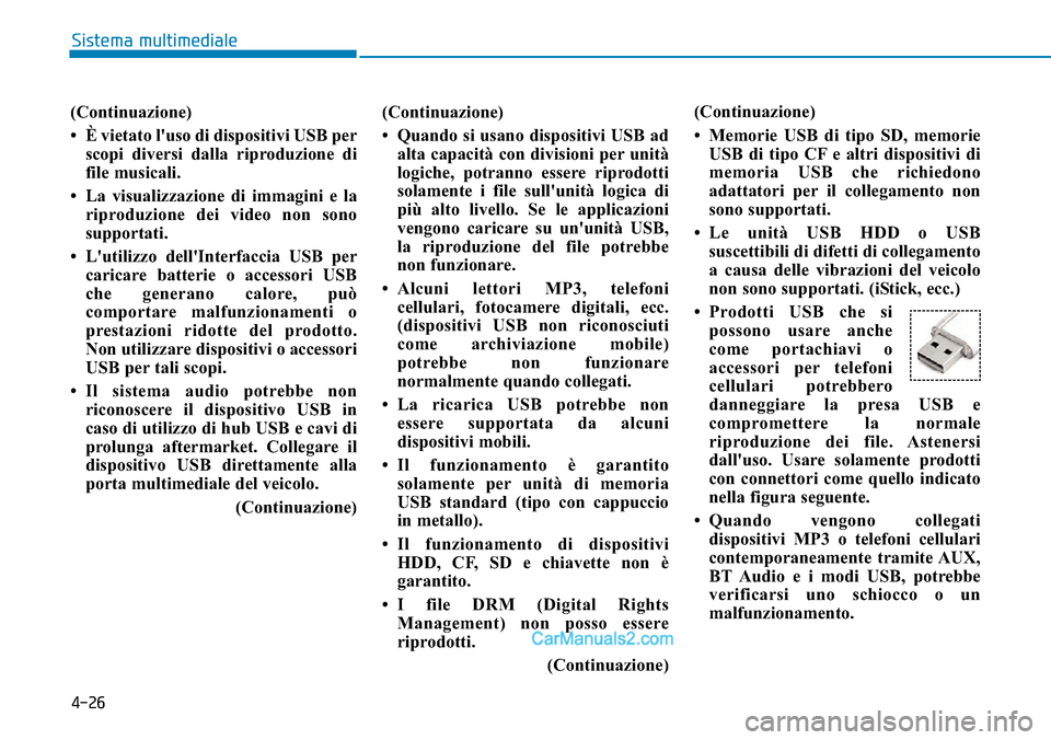 Hyundai Ioniq Plug-in Hybrid 2019  Manuale del proprietario (in Italian) 4-26
Sistema multimediale
(Continuazione)
• È vietato luso di dispositivi USB per
scopi diversi dalla riproduzione di
file musicali.
• La visualizzazione di immagini e la
riproduzione dei video 