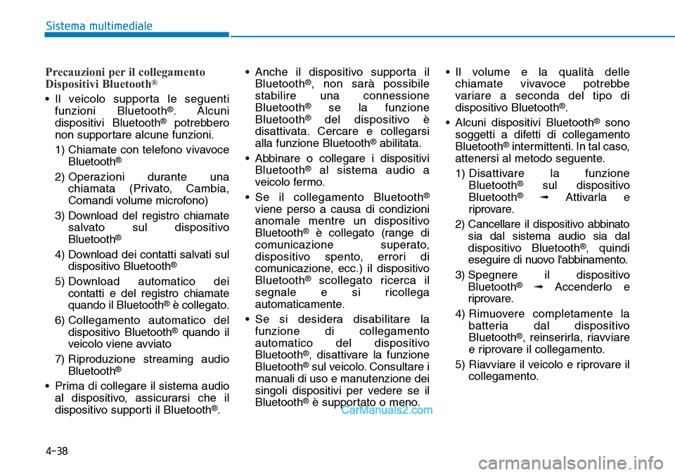 Hyundai Ioniq Plug-in Hybrid 2019  Manuale del proprietario (in Italian) 4-38
Sistema multimediale
Precauzioni per il collegamento
Dispositivi Bluetooth®
• Il veicolo supporta le seguenti
funzioni Bluetooth®. Alcuni
dispositivi Bluetooth®potrebbero
non supportare alcu