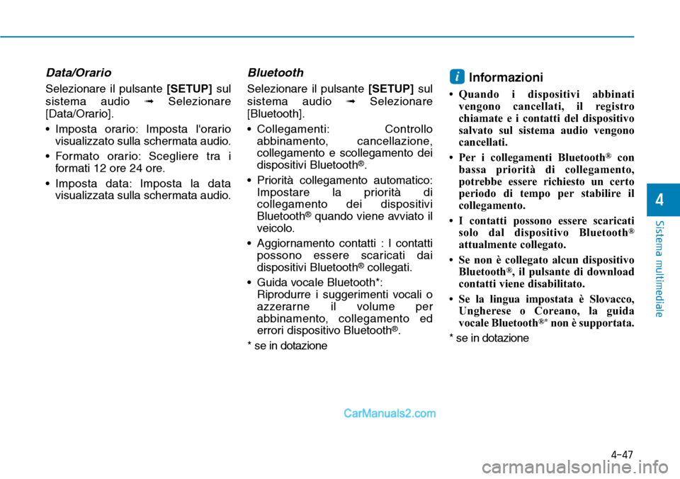 Hyundai Ioniq Plug-in Hybrid 2019  Manuale del proprietario (in Italian) 4-47
Sistema multimediale
4
Data/Orario
Selezionare il pulsante [SETUP]sul
sistema audio ➟Selezionare
[Data/Orario].
• Imposta orario: Imposta lorario
visualizzato sulla schermata audio.
• Form