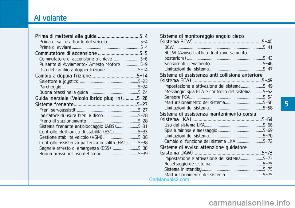 Hyundai Ioniq Plug-in Hybrid 2019  Manuale del proprietario (in Italian) Al volante
Prima di mettersi alla guida .................................5-4
Prima di salire a bordo del veicolo ...............................5-4
Prima di avviare ...................................